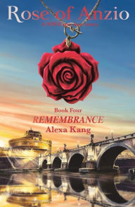 Title: Rose of Anzio Book Four - Remembrance: A WWII Epic Love Story, Author: Alexa Kang