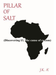 Title: Pillar of Salt: (Discovering I3, the cause of racism), Author: J. A