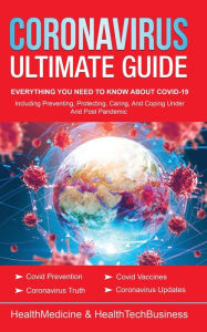 Title: Coronavirus Ultimate Guide: Everything You Need To Know About Covid-19 (Under And Post Pandemic):Coronavirus Update; Covid Prevention; Coronavirus Truth; Covid Vaccine, Author: HealthMedicine Press