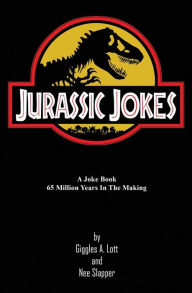 Title: Jurassic Jokes: A Joke Book 65 Million Years in the Making!, Author: Giggles A. Lott and Nee Slapper