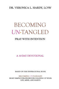 Title: Becoming Un-Tangled: Pray with Intention:A 30-Day Devotional, Author: Veronica Hardy