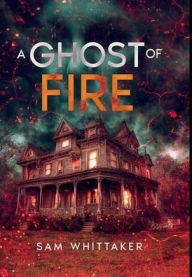 Title: A Ghost of Fire, Author: Sam Whittaker