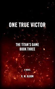 Title: One True Victor: The Titan's Game, Author: K. W. Bloom