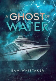 Title: A Ghost of Water, Author: Sam Whittaker