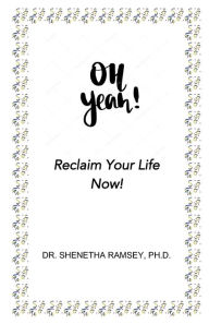 Title: Oh Yeah! Reclaim Your Life Now!, Author: Shenetha Ramsey