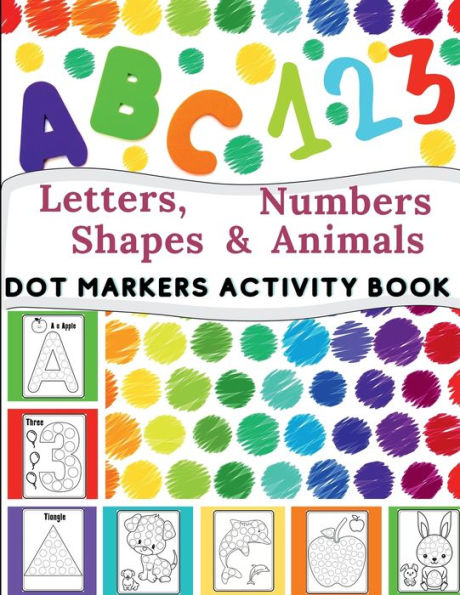 Dot Markers Activity Book: Great for Learning Letters, Numbers, Shapes and Animal Perfect Gift for any Age, Baby, Toddler, Preschool