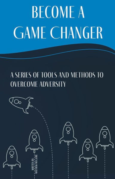 Become a Game Changer: A Series of Tools and Methods to Overcome Adversity