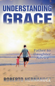Understanding GRACE: Father to Daughter Advice