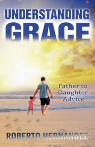 Download epub books freeUnderstanding GRACE: Father to Daughter Advice (English Edition)