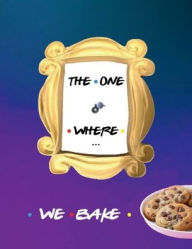 Title: THE ONE WHERE WE BAKE Blank Recipe Book Cookbook for Best Friends: All Tasty Large Journal Notebook to Keep Dish Recipes in - Modern Kitchen Accessories for Women or Men, Author: Luxe Stationery