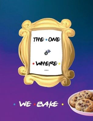 THE ONE WHERE WE BAKE Blank Recipe Book Cookbook for Best Friends: All Tasty Large Journal Notebook to Keep Dish Recipes in - Modern Kitchen Accessories for Women or Men