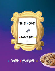 Title: THE ONE WHERE WE BAKE Blank Recipe Book Cookbook for Best Friends: All Tasty Large Journal Notebook to Keep Dish Recipes in Modern Kitchen Accessories for Women or Men, Author: Luxe Stationery