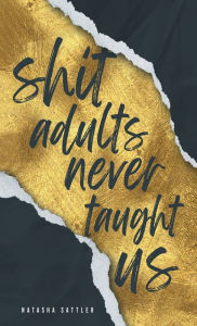 Title: Shit Adults Never Taught Us, Author: Natasha Sattler