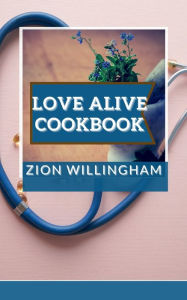 Title: Love Alive Cookbook, Author: Zion Willingham
