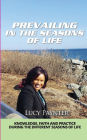 PREVAILING IN THE SEASONS OF LIFE: Knowledge, Faith and Practice During the Different Seasons of Life