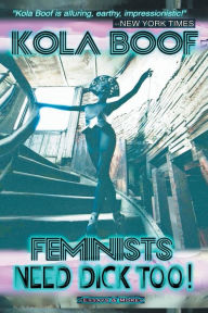 Title: Feminists Need Dick Too!, Author: KOLA BOOF