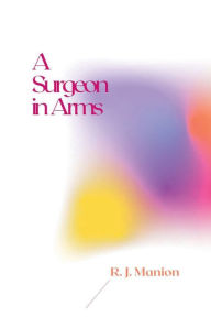 Title: A Surgeon in Arms, Author: R. J. Manion