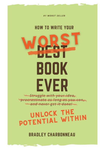 How to Write Your Worst Book Ever: Unlock the Potential Within