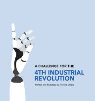 Title: A Challenge for the 4th Industrial Revolution: A call to action for the 21st Century., Author: Priscilla Meairs