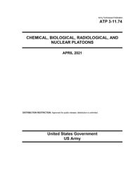 Title: Army Techniques Publication ATP 3-11.74 Chemical, Biological, Radiological, and Nuclear Platoons April 2021, Author: United States Government Us Army