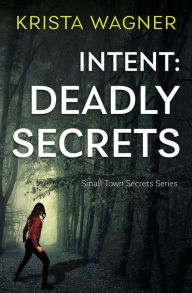 Title: Intent: Deadly Secrets:A Psychological Thriller (Book#1), Author: Krista Wagner