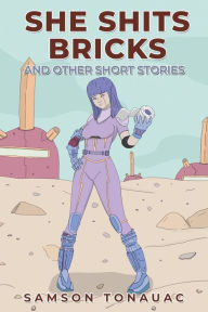 Title: She Shits Bricks and Other Short Stories, Author: Samson Tonauac