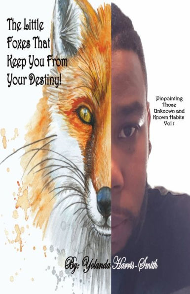 The Little Foxes That Keep You From Your Destiny: Pinpointing Those Unknown and Known Habits