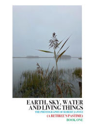 Title: Earth, Sky, Water and Living Things, Author: Robert Jawitz