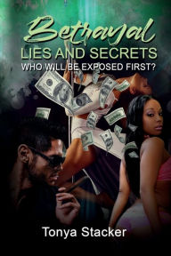 Title: Betrayal lies and Secrets: WHO WILL BE EXPOSED FIRST?, Author: Tonya Stacker