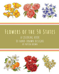 Title: Flowers of the 50 States: A Coloring Book of Hand-Drawn Designs, Author: Payton Brown