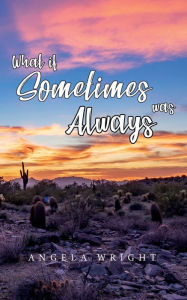 Title: What If Sometimes was Always, Author: Angela Wright