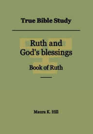 Title: True Bible Study - Ruth and God's blessings Book of Ruth, Author: Maura Hill