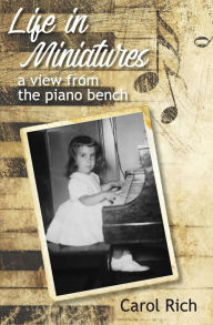 Title: Life in Miniatures: a view from the piano bench, Author: Carol Rich