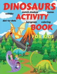 Title: Dinosaurs Activity Book For Kids: Fantastic Children's Dinosaurs Activity Book with Dot-to-dots, Coloring, Mazes, Sudoku, Shadow Matching, Author: Kiddo Life