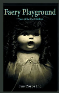 Title: Faery Playground: Tales of the Fae Children, Author: Tish MacWebber