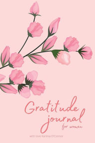 Title: Gratitude journal for women: Reflection practice guide to start good days with gratitude, positivity, and daily reflection, give thanks and get inspi, Author: Karima O'connor