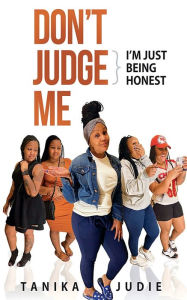 Title: Don't Judge Me: I'M JUST BEING HONEST, Author: Tanika Judie