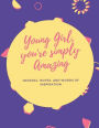 YOUNG GIRL, YOU'RE SIMPLY AMAZING: JOURNAL, NOTES & WORDS OF INSPIRATION