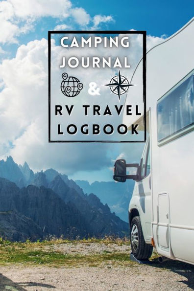 Camping Journal & RV Travel Logbook: Travel Creates Memories That Last a Lifetime
