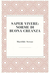 Title: Saper vivere: Norme di buona creanza:, Author: Matilde Serao