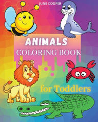 Title: Animals Coloring Book For Toddlers: Easy Coloring Pages of Animals for Boys & Girls First Coloring Book For Toddlers, Preschool, and Kindergarten, Author: June Cooper