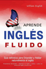 Title: Aprende Ingles Fluido: Guia definitiva para entender y hablar naturalmente el inglesPronombres PersonalesAdjetivos en InglesVerbos y MAS, Author: William English