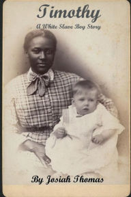 Title: Timothy: A White Slave Boy Story, Author: Josiah Thomas