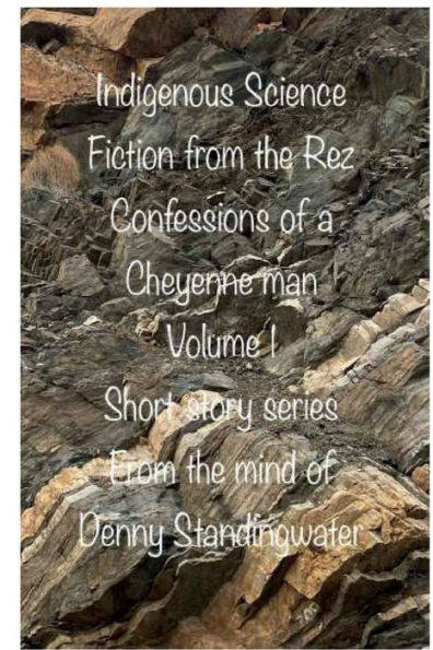 Indigenous Science fiction from the Rez. Confessions of a Cheyenne man Volume 1 short story series