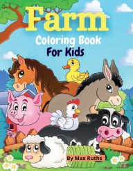 Title: Farm Coloring Book For Kids: A Cute Farm Animal Coloring Book for Boys and Girls, Toddlers 2-4 4-8 Years with Pages of Animals / Easy & Educational, Author: Max Ruths