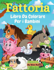 Fattoria Libro Da Colorare Per i Bambini: Un simpatico libro da colorare di animali della fattoria per ragazzi e ragazze di 2-4 anni con pagine di animali / Libro