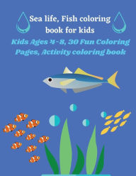 Title: Sea life, Fish coloring book for kids: Kids Ages 4-8, 30 Fun Coloring Pages, Activity coloring book, Author: Aleop Books