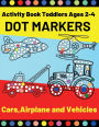 Cars,Airplane and Vehicles Dot Markers Activity Book Toddlers Ages 2-4: Fun with Do a Dot Transportation Paint Daubers Creative Dot Art ... Preschoolers