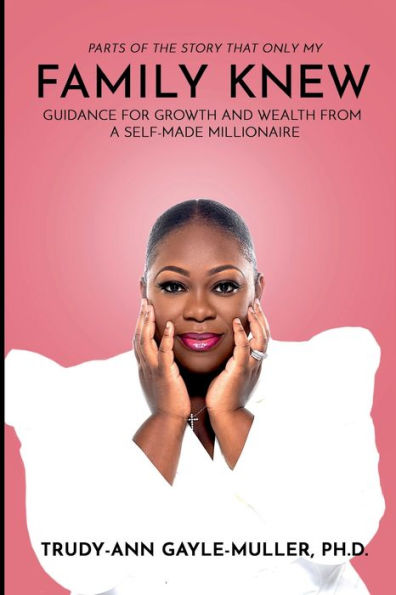 Parts of the Story That Only My Family Knew: Guidance For Growth and Wealth From A Self Made Millionaire