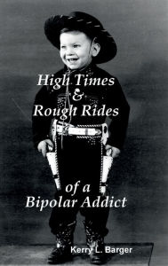 Title: High Times & Rough Rides of a Bipolar Addict, Author: Kerry L. Barger